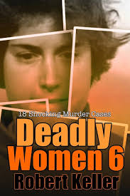 Deadly Women Volume 6: 18 Shocking True... book by Robert Keller