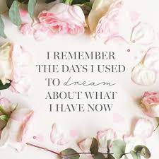 I Remember The Days I Used To Dream About What I Have Now Words To Live By Image Credit Becky Lord Design Love Quotes For Wedding Framed Quotes Remember