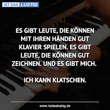 Es Gibt Leute Die Konnen Mit Ihren Handen Gut Klavier Spielen Es Gibt Leute Die Konnen Gut Zeichnen Funny Quotes Quotes By Emotions How To Better Yourself