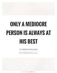 Only A Mediocre Person Is Always At His Best Picture Quotes