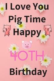 I wish you have fun on your birthday and that you enjoy being 20 the second time around. I Love You Pig Time Happy 40th Birthday Funny 40th Birthday Gift Pig Pun Journal Notebook Diary 6 X 9 110 Blank Lined Pages By Jbfresh Publishing 9781078022231 Booktopia