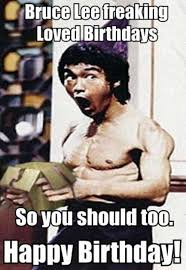 Bruce Lee Freaking Loved Birthdays Yo Birthday Memes For Men Bruce Lee Birthday Happy Birthday Meme