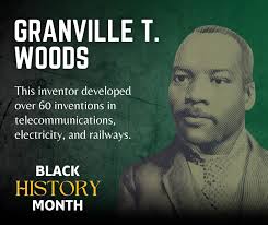Granville T. Woods (1856–1910) Contributions: Known as the "Black Edison,"  Woods was an inventor with over 50 patents. His work focused