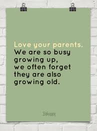 Love Your Parents We Are So Busy Growing Up We Often Forget They Are Also Growing Old Love Your Parents We Are So Busy Growing Up We Often Forget They Are Also Growing Old Love Your Parents Inspirational Quotes Family Quotes