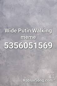 Wide Putin Walking Meme Roblox Id Roblox Music Codes Cant Hold Us Roblox Walking Meme