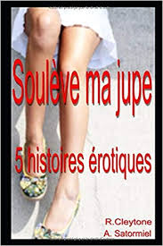 En photos et vidéos, elles s'exhibent et font l'amour. Amazon Com Souleve Ma Jupe Compilation De 5 Histoires Erotiques En Francais Interdit Au Moins De 18 Ans French Edition 9781072650812 Satormiel Adam Cleytone Roxanne Books