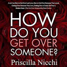 Amazon.com: How Do You Get Over Someone?: A-To-Z On How To Get Over Lost  Love, How To Get Over Someone You Loved, Getting Over Someone You Love, Getting  Over A Crush, Get