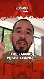 The band's changed so the fanbase might change"