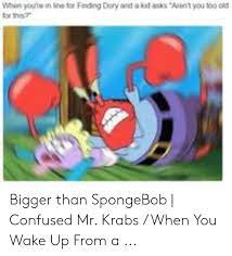 Bigger Than Spongebob Confused Mr Krabs When You Wake Up From A Confused Meme On Me Me