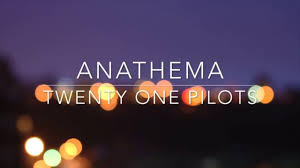 anathema lyrics by twenty one pilots