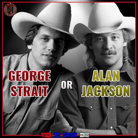 You choose...George Strait and Alan Jackson? https://whentcowboysings.com/
