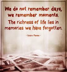 We do not remember days we remember moments. We Do Not Remember Days We Remember Moments The Richness Of Life Lies In Popular Inspirational Quotes At Emilysquotes