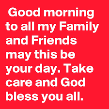 Good Morning To All My Family And Friends May This Be Your Day Take Care And God Bless You All Post By Marvingoff On Boldomatic