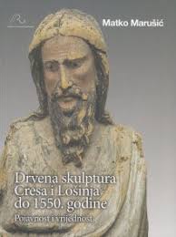 DRVENA SKULPTURA CRESA I LOŠINJA DO 1550. GODINE: pojavnost i vrijednost,  Marušić Matko