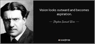 Stephen Samuel Wise quote: Vision looks outward and becomes aspiration.
