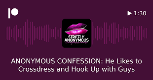 ANONYMOUS CONFESSION: He Likes to Crossdress and Hook Up with Guys | Patreon