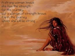 A Strong Woman Knows She Has The Strength For The Journey But A Woman Of Strength Knows It Is In T Native American Quotes Native Quotes Native American Wisdom
