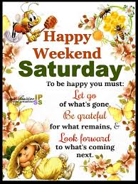 Good Morning Happy Weekend Have A Happy And Blessed Day Saturday Quotes Happy Weekend Messages Happy Weekend
