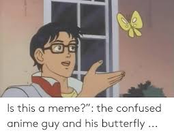 Memebase anime page 3 all your memes in our base. Is This A Meme The Confused Anime Guy And His Butterfly Anime Meme On Me Me
