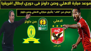 9:00 مساءاً بتوقيت مصر، 10:00 مساءاً بتوقيت مكة المكرمة. Ù…ÙˆØ¹Ø¯ Ù…Ø¨Ø§Ø±Ø§Ø© Ø§Ù„Ø£Ù‡Ù„ÙŠ ÙˆØµÙ† Ø¯Ø§ÙˆÙ†Ø² ÙÙŠ Ø±Ø¨Ø¹ Ù†Ù‡Ø§Ø¦ÙŠ Ø¯ÙˆØ±ÙŠ Ø£Ø¨Ø·Ø§Ù„ Ø¥ÙØ±ÙŠÙ‚ÙŠØ§ Ø¨Ø¹Ø¯ Ø§Ù„ØªØ£Ø¬ÙŠÙ„ Ù…Ù† Ø§Ù„ÙƒØ§Ù Youtube