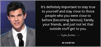 Taylor Lautner Quote It S Definitely Important To Stay True To Yourself And Stay