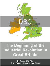 This Dbq Looks At The Reasons Why Great Britain Led The Industrial Revolution Looking At Industrial Revolution Document Based Questions History Lesson Plans