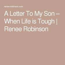 Birthday Letter To Mom From Son A Letter To My Son When Life Is Tough Renee Robinson Letters To My Son Son Quotes Son Quotes From Mom