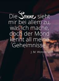 Die Sonne Sieht Mir Bei Allem Zu Was Ich Mache Doch Der Mond Kennt All Meine Gehe Liebe Finden Zitate Inspirierende Zitate Und Spruche Zitate Zum Thema Leben