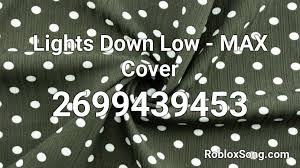 You can get the best discount of up to 50% off. Lights Down Low Max Cover Roblox Id Roblox Music Codes