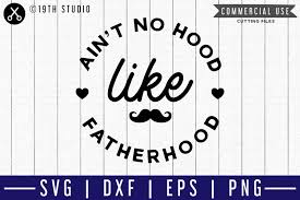 Find free vectors, stock photos and psd. Ain T No Hood Like Fatherhood Svg M50f A Dad Svg Cut File 208502 Svgs Design Bundles