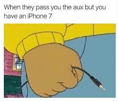 When They Pass You Aux Cord But You Have A Iphone 7 Aurthur Memes Memes Funny