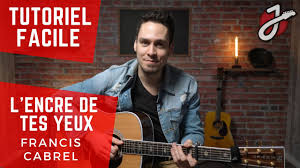 A l'encre de tes yeux. Apprendre A Jouer L Encre De Tes Yeux De Francis Cabrel A La Guitare Acoustique Youtube