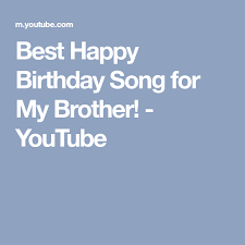 Happy Birthday Song For My Brother Best Happy Birthday Song For My Brother Youtube Birthday Songs Happy Birthday Song Happy Birthday Fun