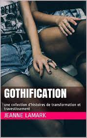 Gothification: une collection d'histoires de transformation et  travestissement by Jeanne Lamark | Goodreads