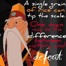 A Single Grain Of Rice Can Tip The Scale One Man May Be The Difference Between Victory And Defeat Mulan Tip The Scales Best Quotes Disney