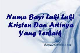 Dalam matius 28:19 dikatakan dalam nama bapa, dan anak, dan roh kudus. Nama Bayi Laki Laki Kristen Dan Artinya Yang Terbaik Bayilelakiku Com Nama Bayi Laki Laki Dan Artinya Islami Kristen Modern
