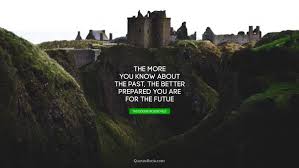 Best ruins quotes selected by thousands of our users! The More You Know About The Past The Better Prepared You Are For The Futue Quote By Theodore Roosevelt Quotesbook