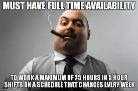 When Your Hours Make It Hard To Find A Second Job Work Memes Work Humor Super Funny