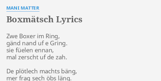 S'git lüt, die würden alletwäge nie es lied vorsinge, so win ig jitz hie eis singen um kei prys, nei bhüetis nei wil si hemmige hei si wäre vilicht gärn im grund gno fräch und dänke, das syg ires grosse päch und s'laschtet uf ne win e schwäre stei dass si hemmige hei i weis, das macht eim heiss, verschlat eim d'stimm doch dünkt eim. Boxmatsch Lyrics By Mani Matter Zwe Boxer Im Ring
