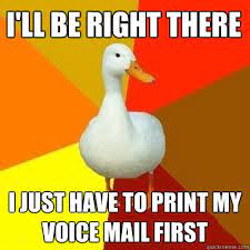 I Ll Be Right There I Just Have To Print My Voice Mail First Technologically Impaired Duck Quickmeme