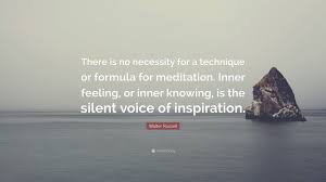 The most beautiful voice. 35 inspirational paul walker quotes on success. Walter Russell Quote There Is No Necessity For A Technique Or Formula For Meditation Inner Feeling Or Inner Knowing Is The Silent Voice Of