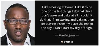 I like it to be one of the last things i do that day. Hannibal Buress Quote I Like Smoking At Home I Like It To Be