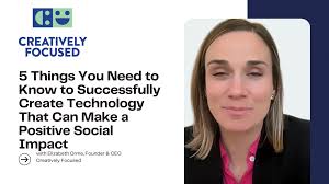 5 Things You Need to Know to Successfully Create Technology That Can Make a  Positive Social Impact (1)