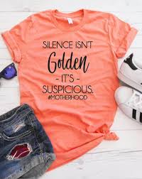 Silence Isn T Golden Its Suspicious Motherhood Shirt Mom Shirt Mama Shirt Gift For Mom New Mom Motherhood Shirts Funny Shirts Women Funny Mom Shirts