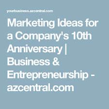 Marketing Ideas For A Company S 10th Anniversary Business Entrepreneurship Azcentral Business Anniversary Ideas Company Anniversary Corporate Anniversary