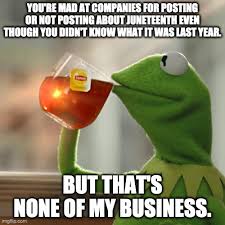 This is juneteenth from a black person!! But That S None Of My Business Meme Imgflip