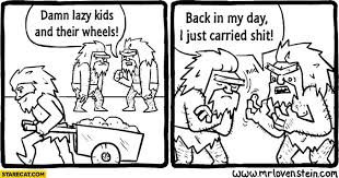 Damn Lazy Kids And Their Wheels Back In My Day I Just Carried Shit Cavemen Starecat Com