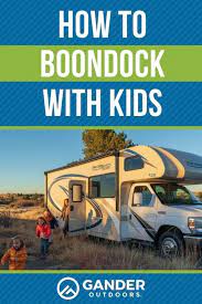 How To Boondock With Kids Gander Rv Outdoors Dry Camping Camping With Kids Boondocking