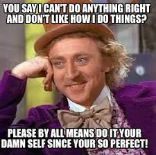 Maybe you would like to learn more about one of these? Meme Creator Funny You Say I Can T Do Anything Right And Don T Like How I Do Things Please By All Meme Generator At Memecreator Org
