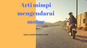 Kumpulan 1001 tafsir mimpi dan buku mimpi terlengkap menurut primbon jawa, islam, dan psikologi dari berbagai sumber terpercaya. Arti Mimpi Mengendarai Motor Terbaru Dan Terlengkap Menurut Islam Dan Primbon Blog Nurdin Sikalem